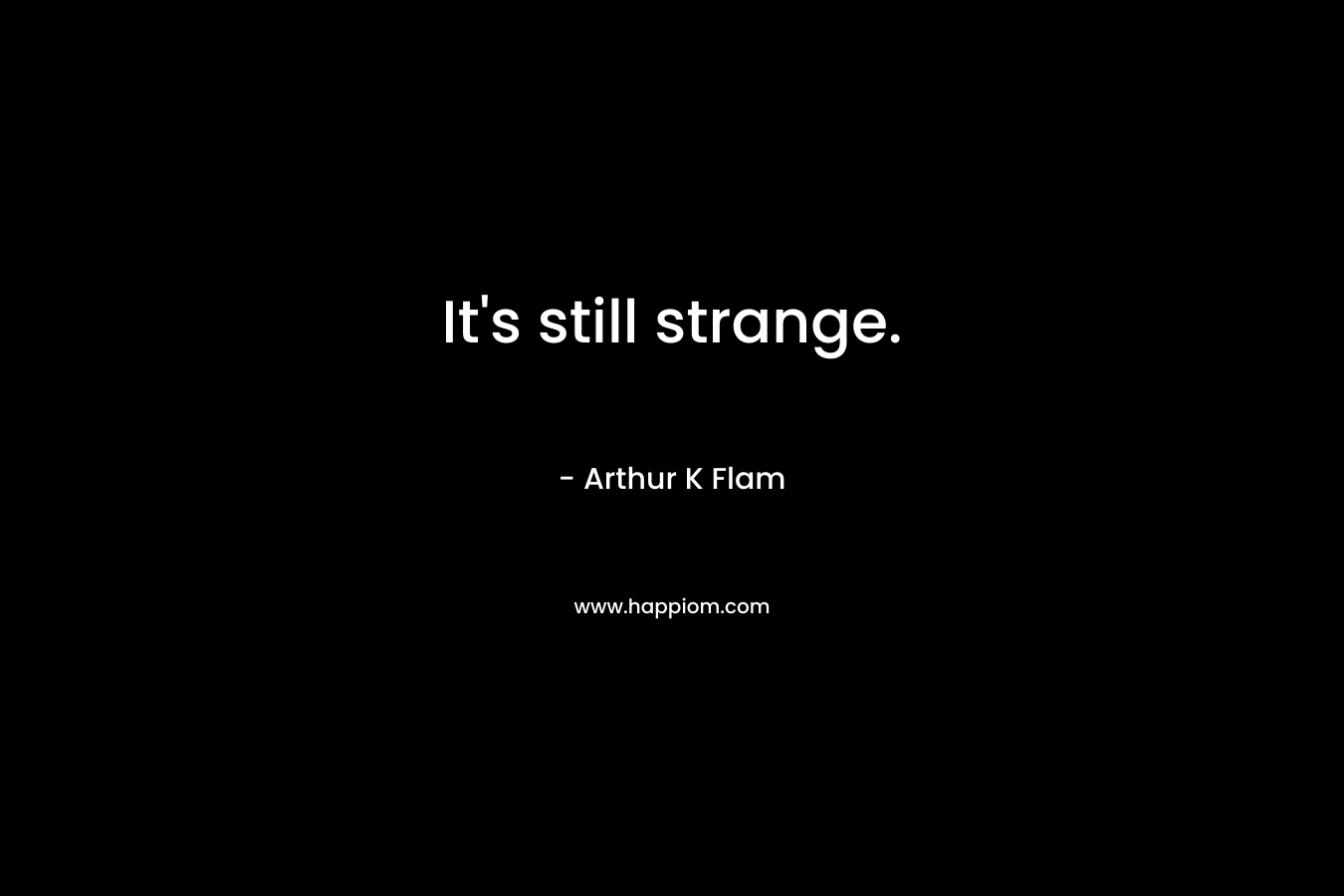 It's still strange.