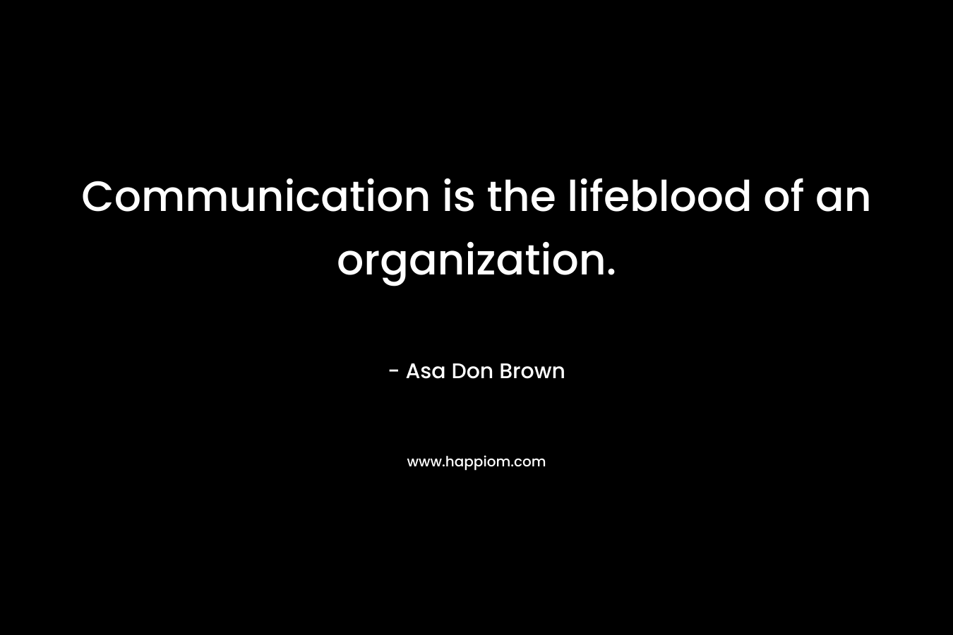 Communication is the lifeblood of an organization.