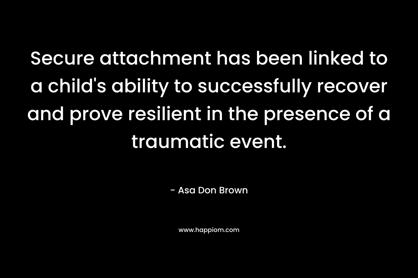 Secure attachment has been linked to a child's ability to successfully recover and prove resilient in the presence of a traumatic event.