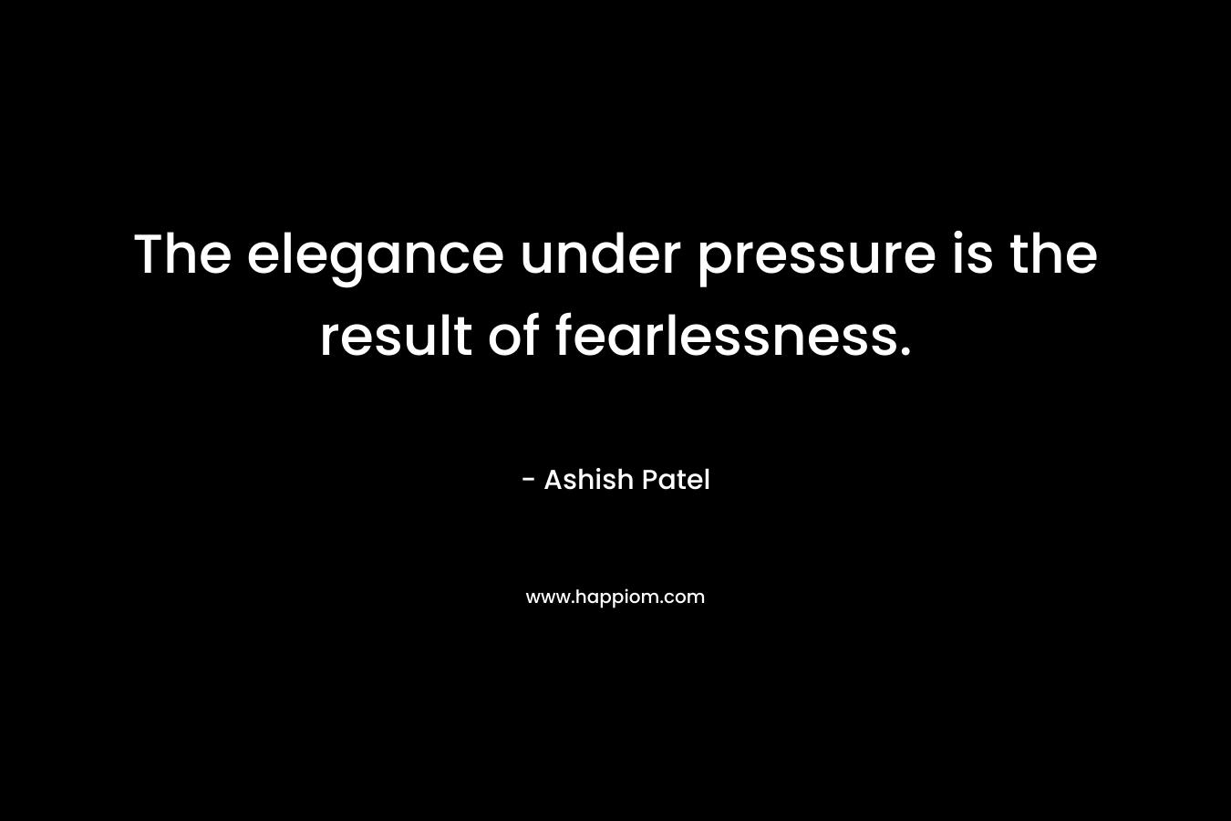 The elegance under pressure is the result of fearlessness.