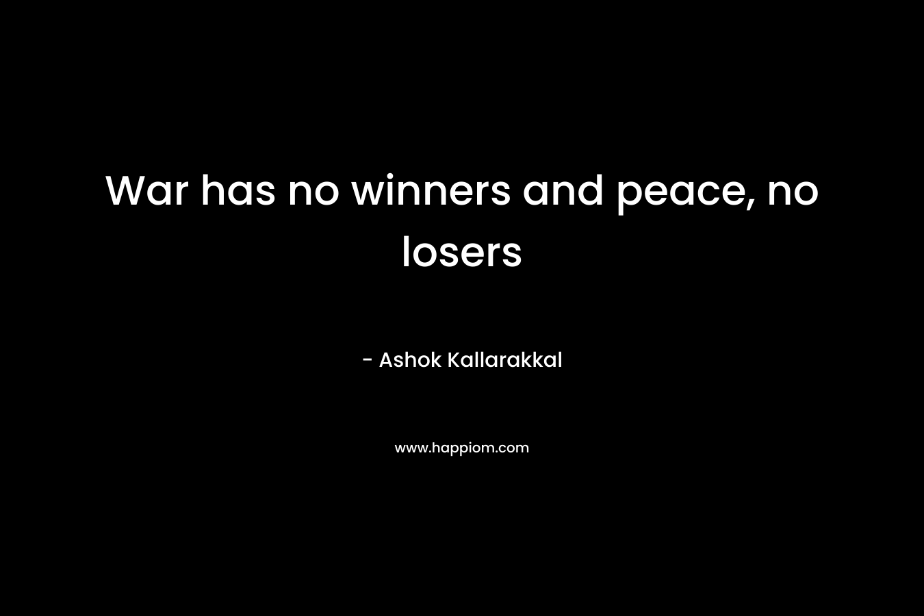 War has no winners and peace, no losers