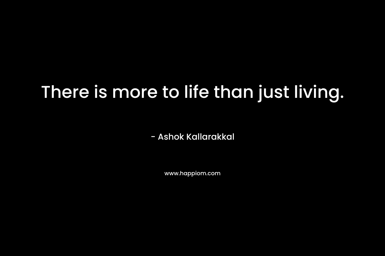 There is more to life than just living.