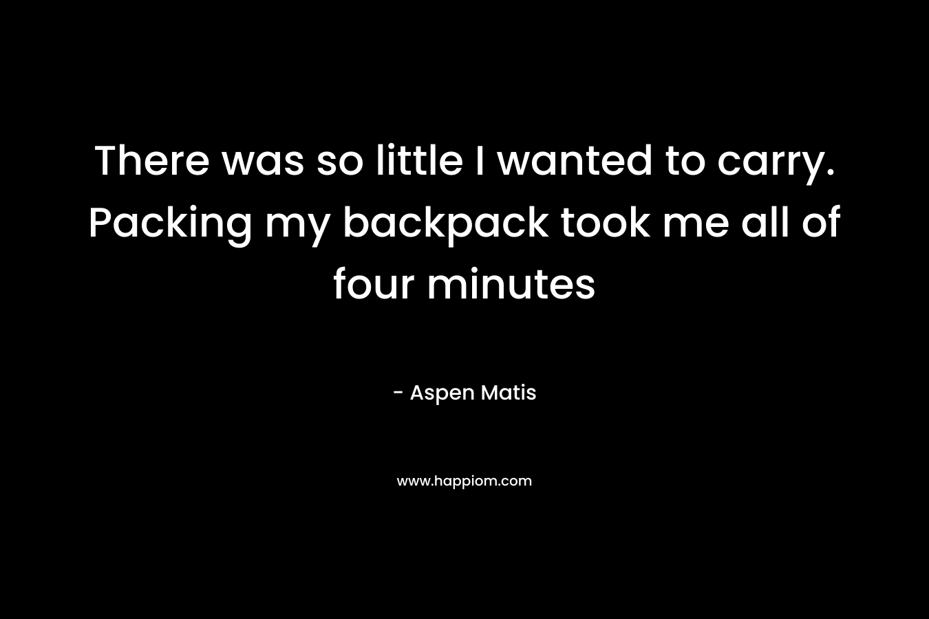 There was so little I wanted to carry. Packing my backpack took me all of four minutes – Aspen Matis
