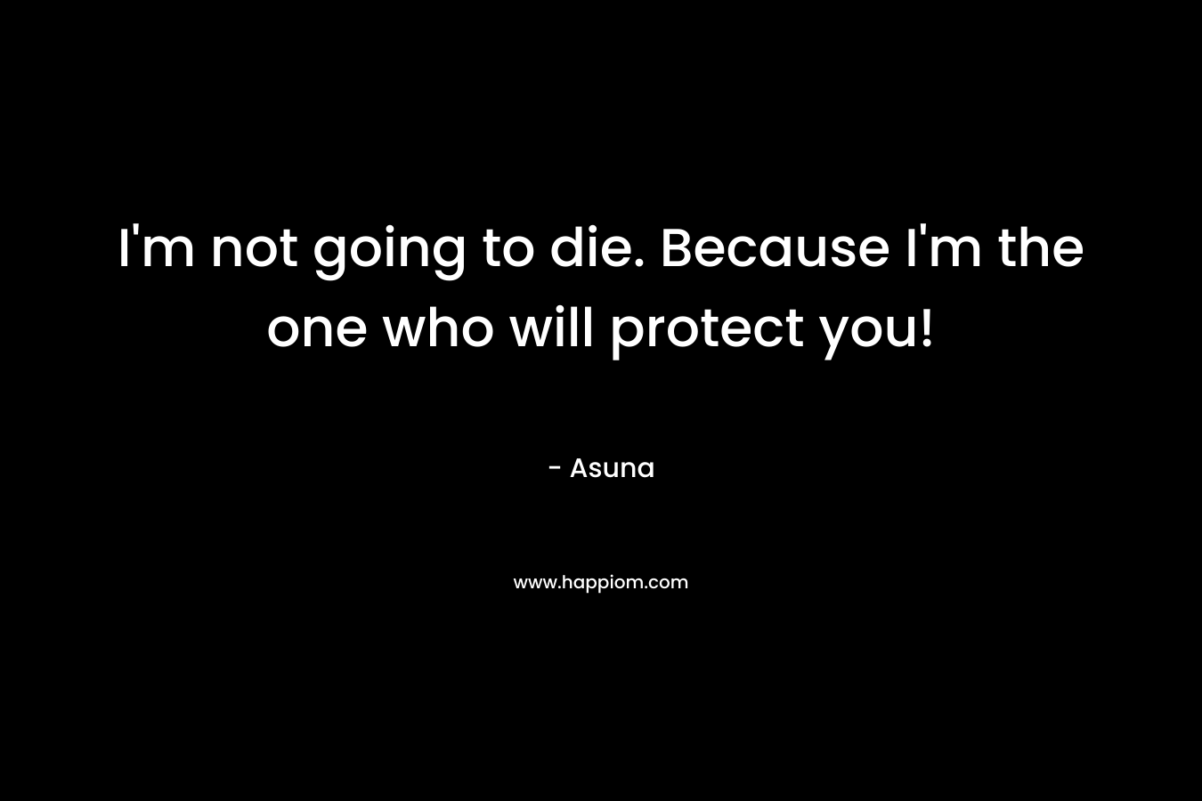I’m not going to die. Because I’m the one who will protect you! – Asuna