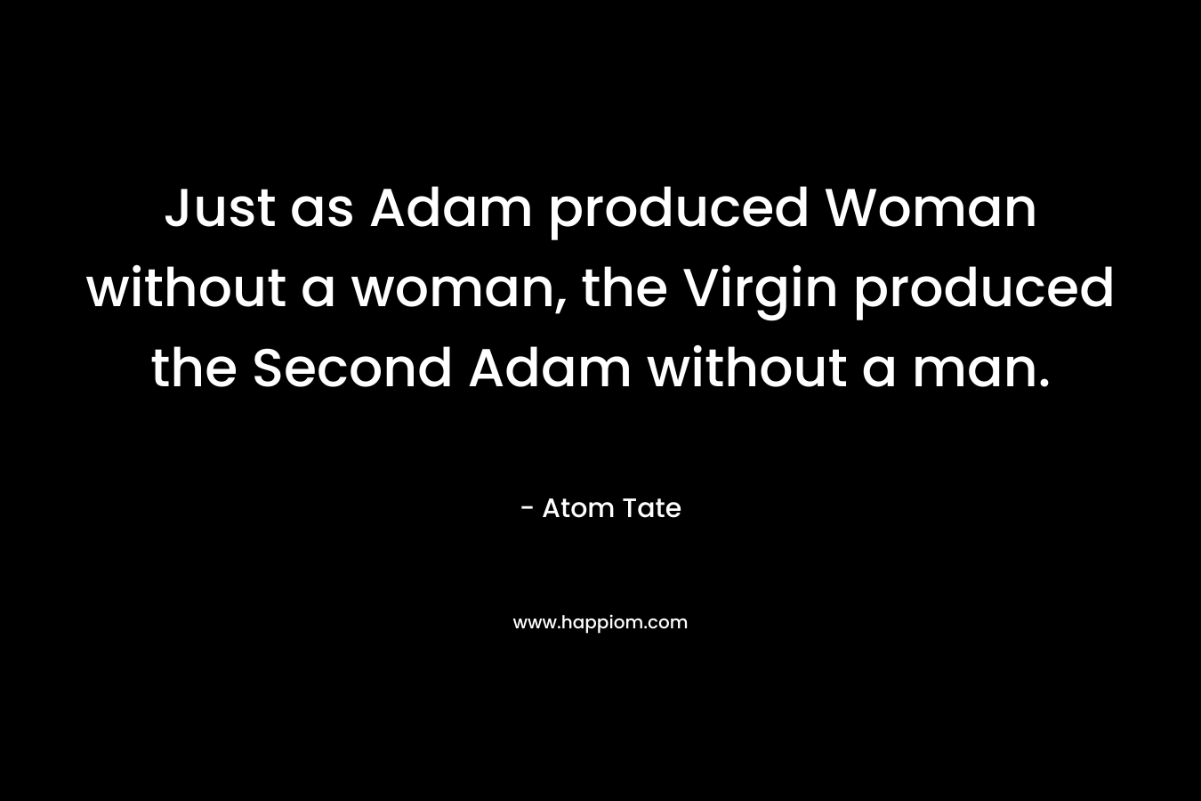 Just as Adam produced Woman without a woman, the Virgin produced the Second Adam without a man.