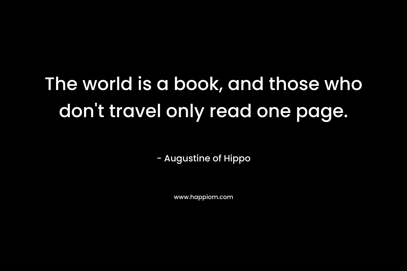 The world is a book, and those who don't travel only read one page.