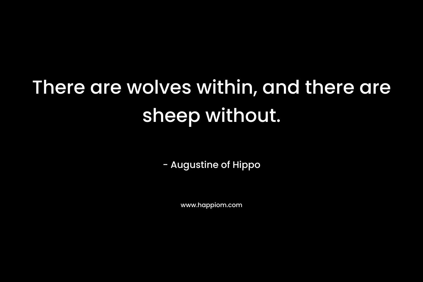 There are wolves within, and there are sheep without.