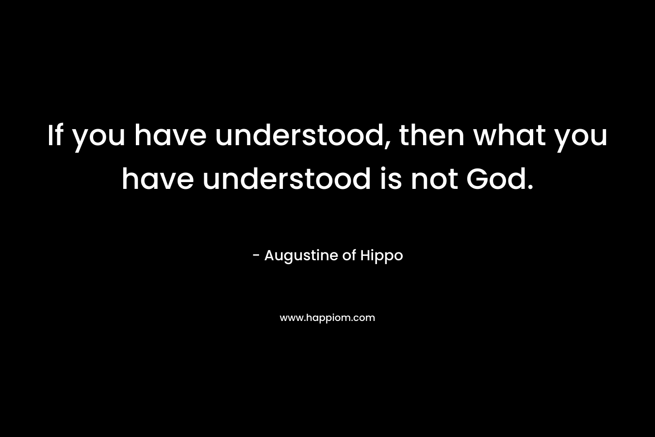 If you have understood, then what you have understood is not God.