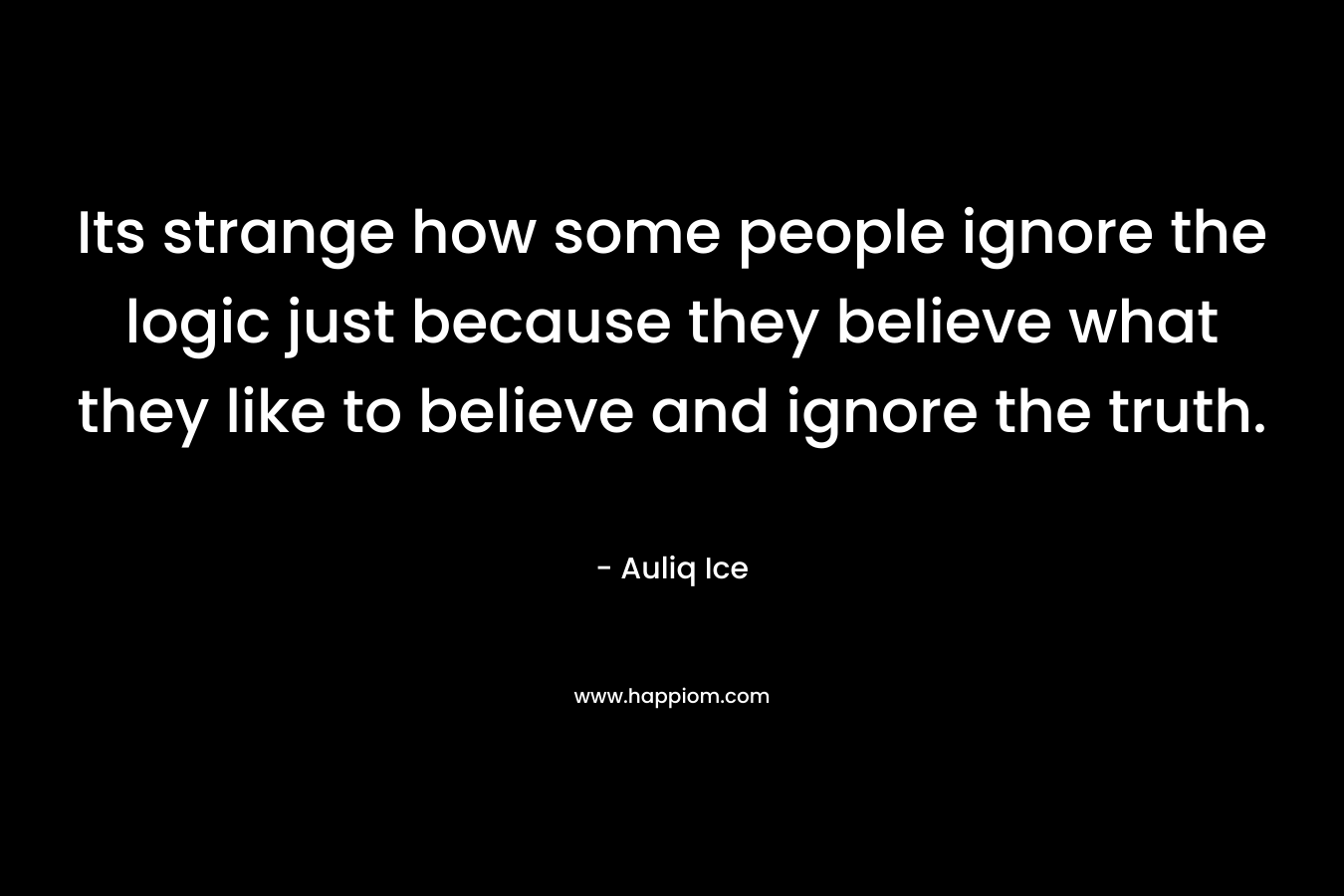 Its strange how some people ignore the logic just because they believe what they like to believe and ignore the truth.
