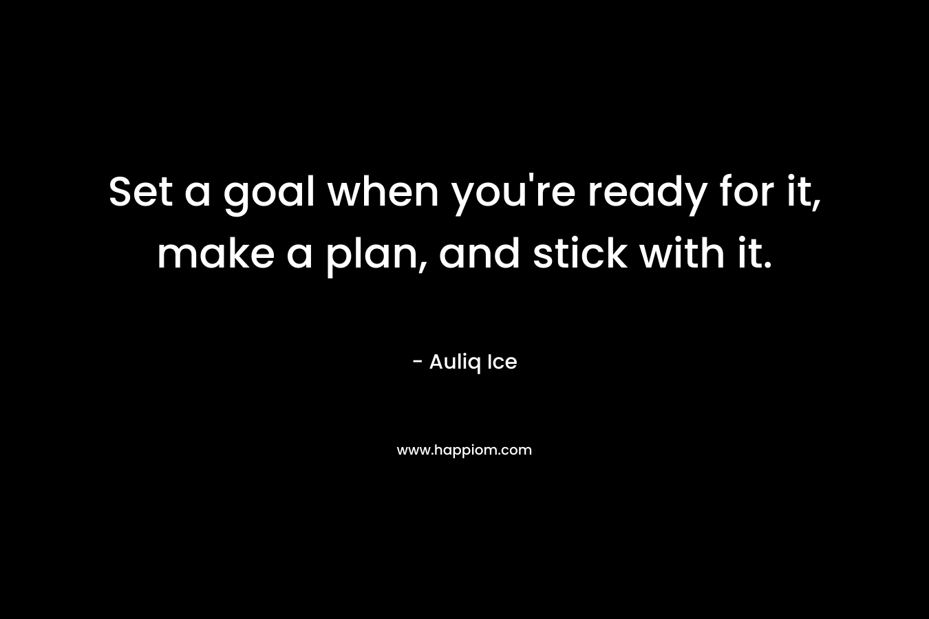 Set a goal when you're ready for it, make a plan, and stick with it.
