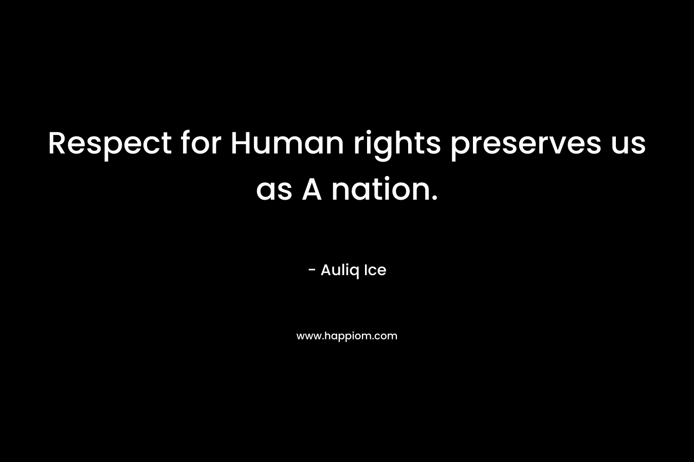 Respect for Human rights preserves us as A nation. – Auliq Ice