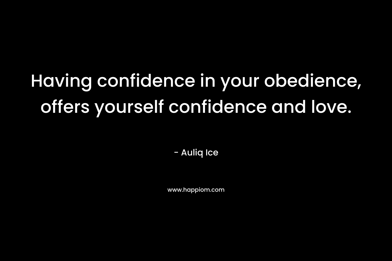 Having confidence in your obedience, offers yourself confidence and love.