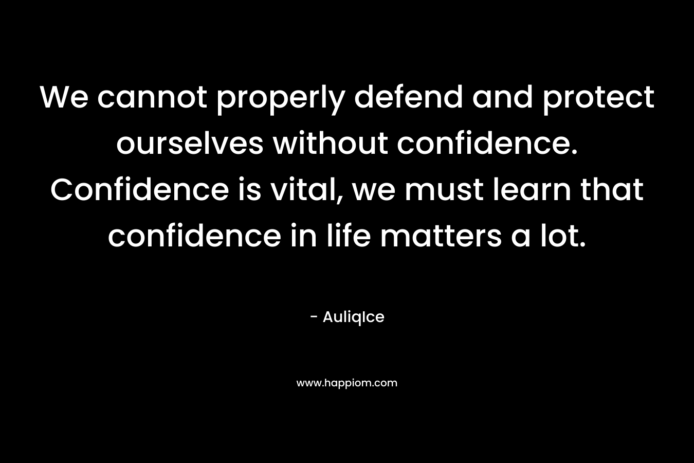 We cannot properly defend and protect ourselves without confidence. Confidence is vital, we must learn that confidence in life matters a lot.