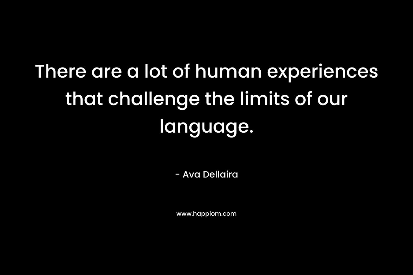 There are a lot of human experiences that challenge the limits of our language.