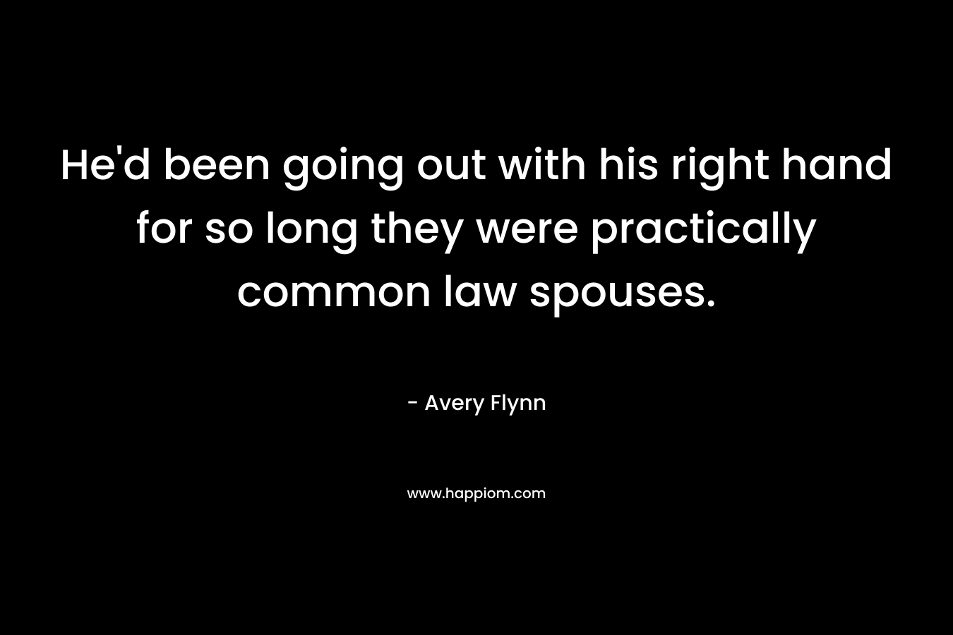 He’d been going out with his right hand for so long they were practically common law spouses. – Avery Flynn