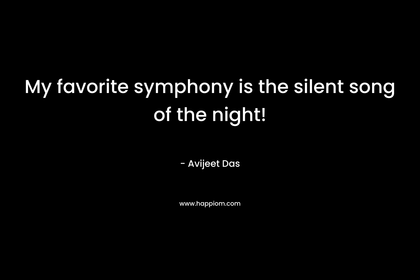 My favorite symphony is the silent song of the night! – Avijeet Das