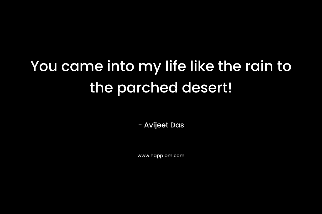 You came into my life like the rain to the parched desert! – Avijeet Das