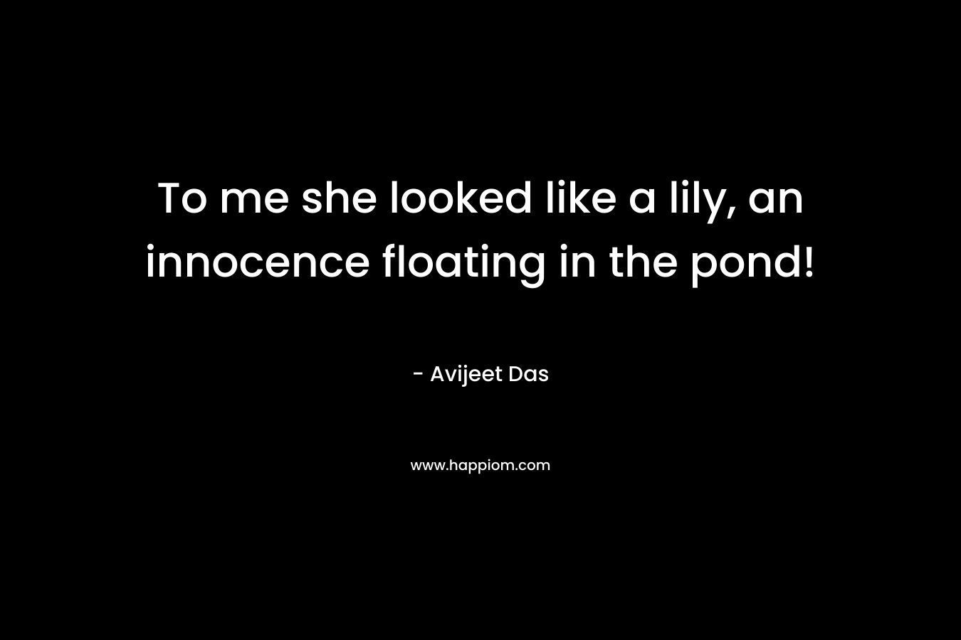 To me she looked like a lily, an innocence floating in the pond! – Avijeet Das