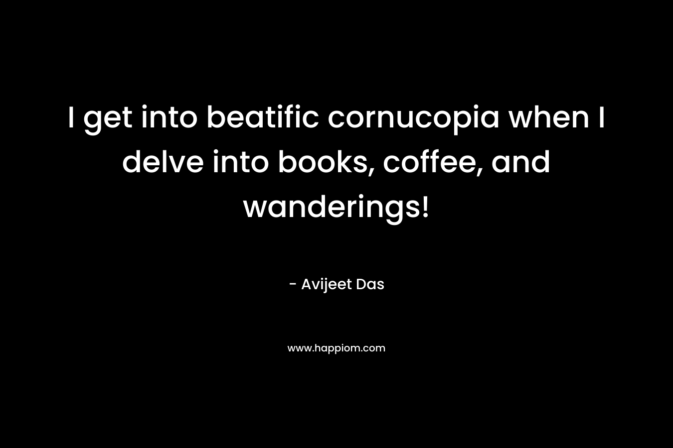 I get into beatific cornucopia when I delve into books, coffee, and wanderings!