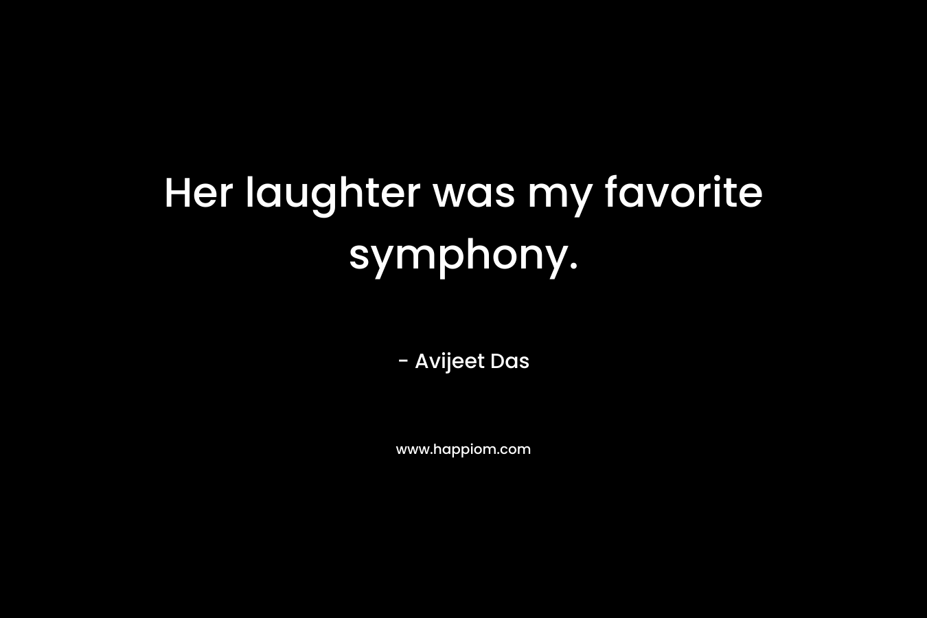 Her laughter was my favorite symphony.