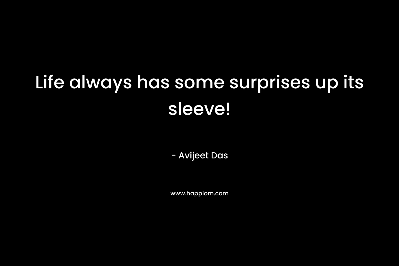 Life always has some surprises up its sleeve!