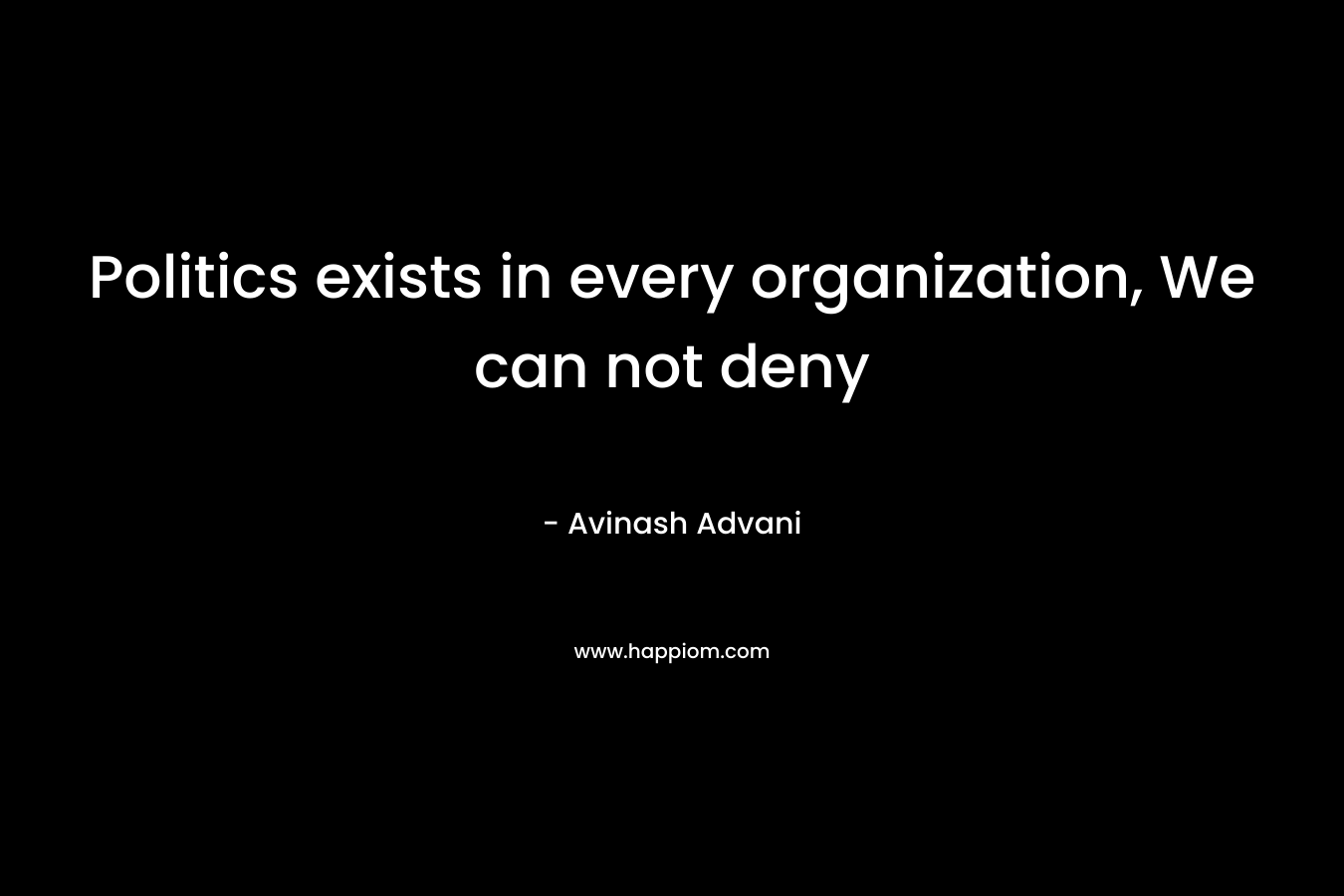 Politics exists in every organization, We can not deny – Avinash Advani