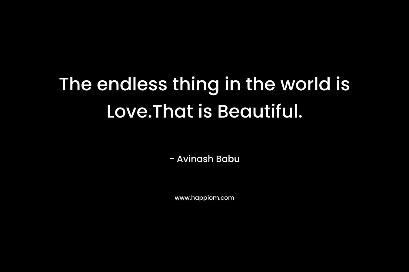 The endless thing in the world is Love.That is Beautiful. – Avinash Babu