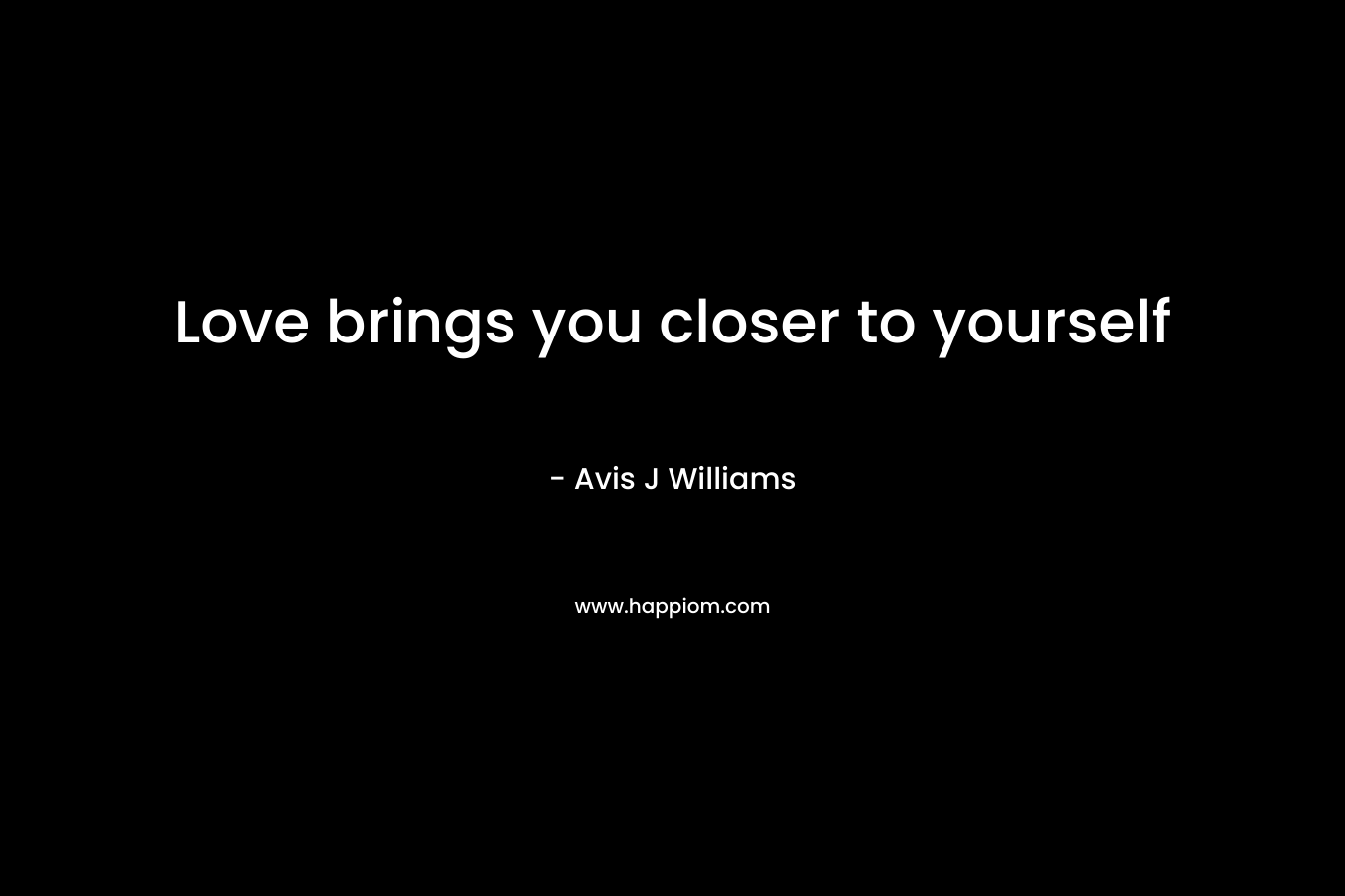 Love brings you closer to yourself