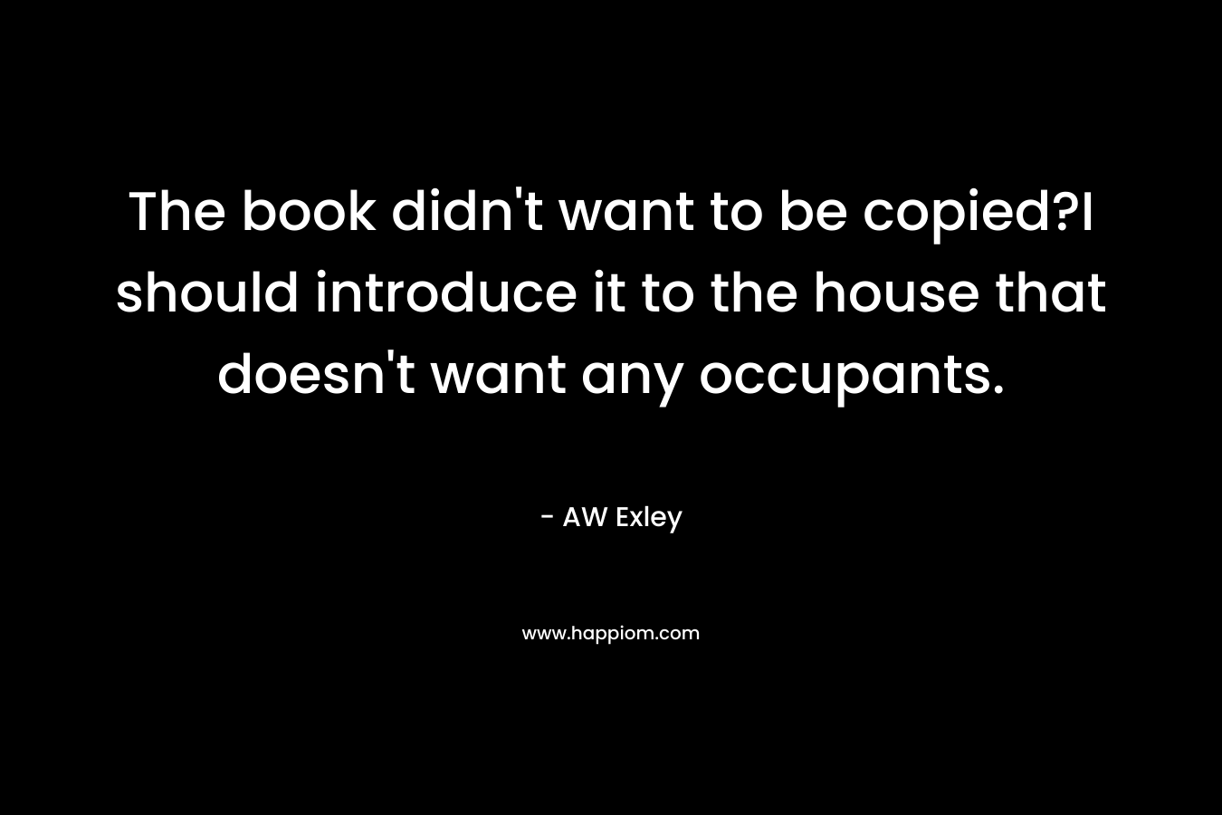 The book didn't want to be copied?I should introduce it to the house that doesn't want any occupants.