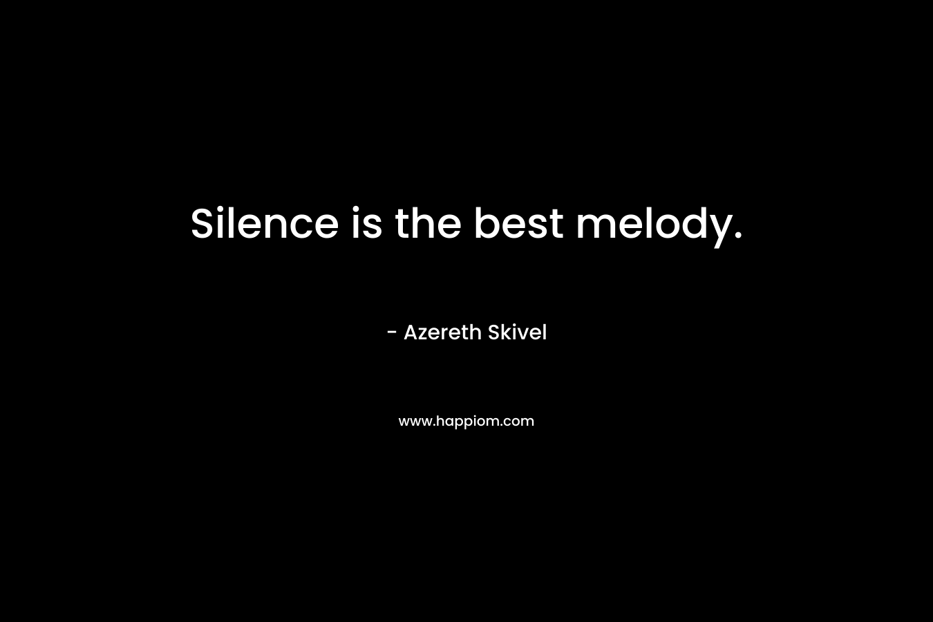 Silence is the best melody. – Azereth Skivel