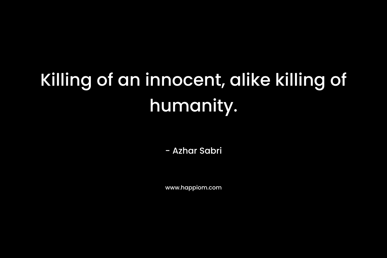 Killing of an innocent, alike killing of humanity.