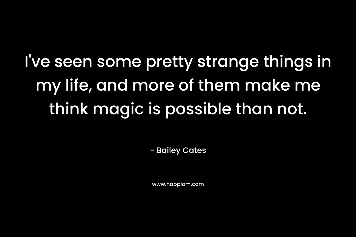 I've seen some pretty strange things in my life, and more of them make me think magic is possible than not.