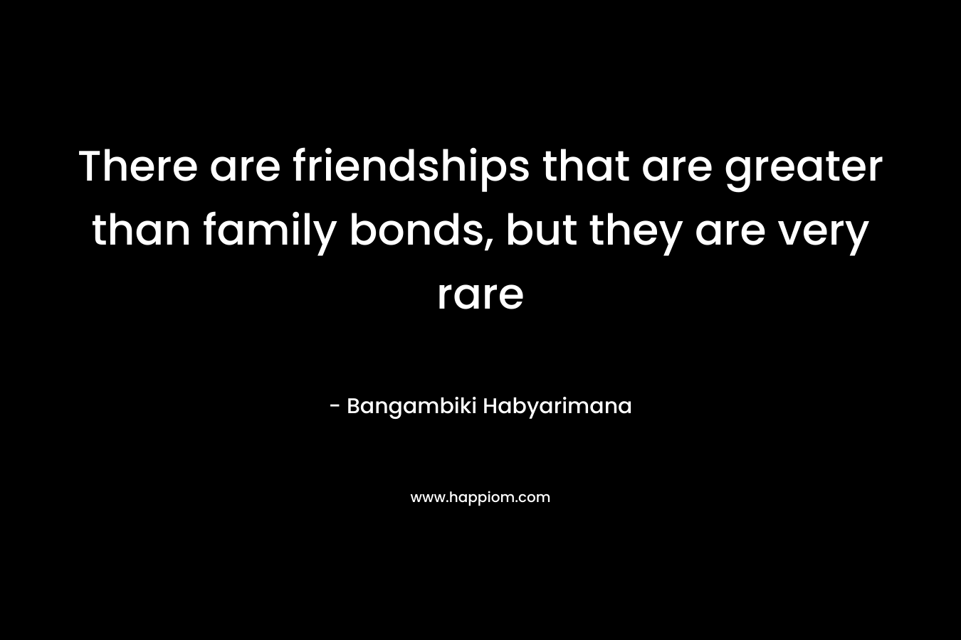 There are friendships that are greater than family bonds, but they are very rare – Bangambiki Habyarimana