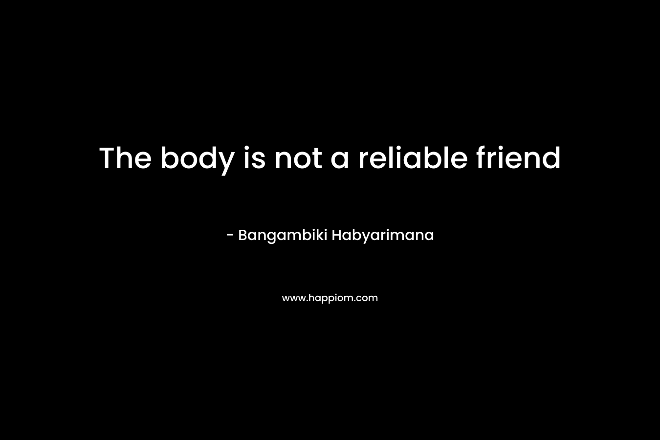 The body is not a reliable friend