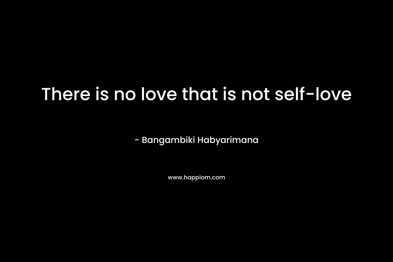 There is no love that is not self-love
