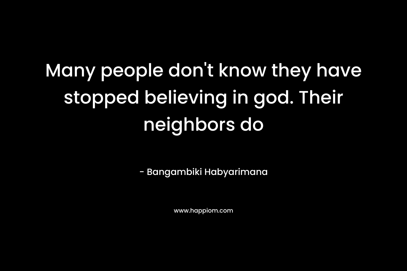 Many people don’t know they have stopped believing in god. Their neighbors do – Bangambiki Habyarimana