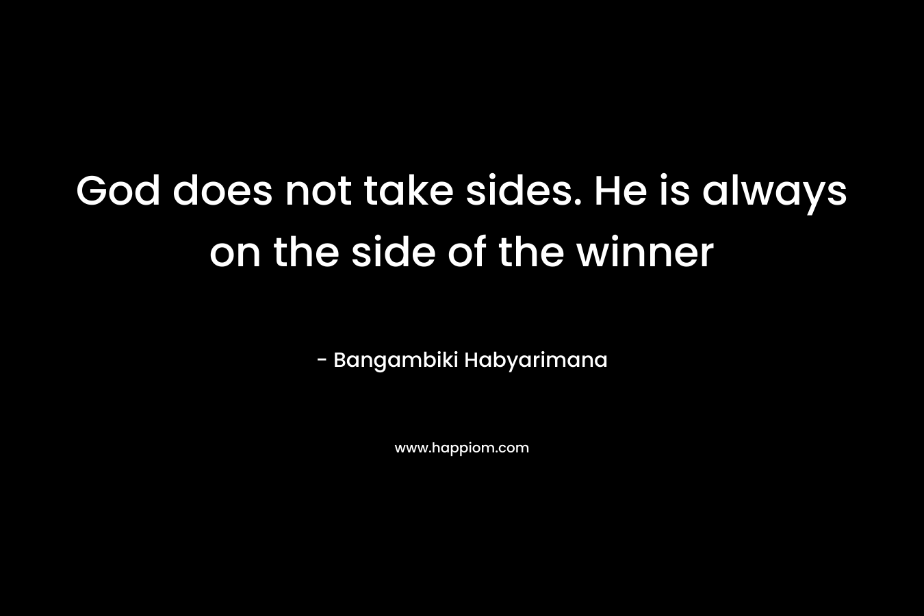 God does not take sides. He is always on the side of the winner – Bangambiki Habyarimana