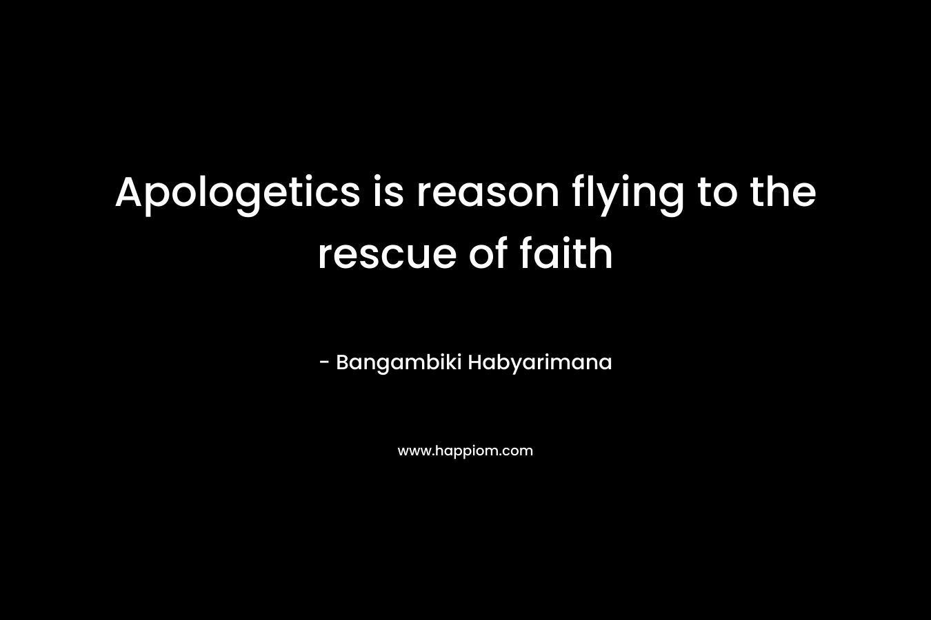 Apologetics is reason flying to the rescue of faith – Bangambiki Habyarimana