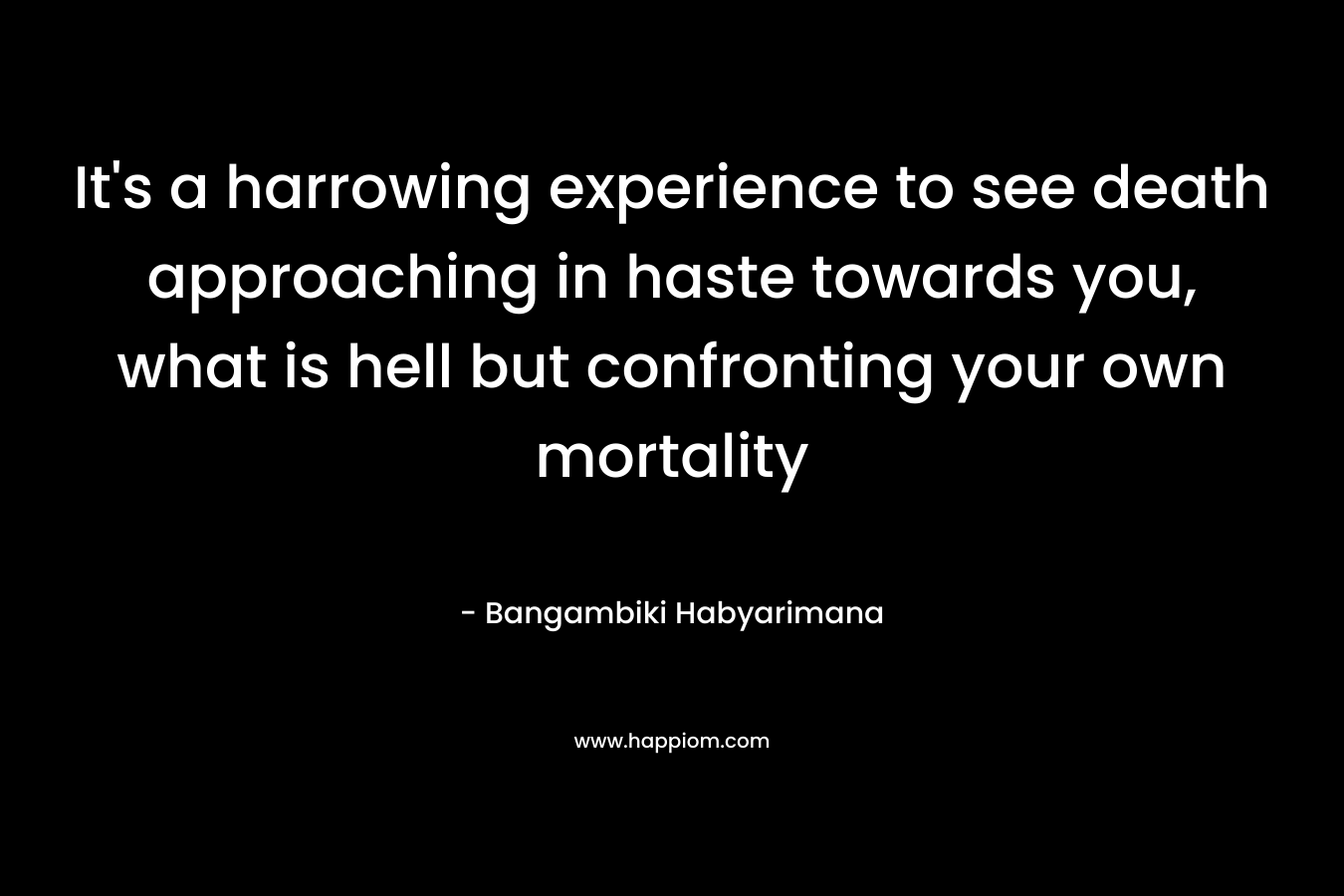 It's a harrowing experience to see death approaching in haste towards you, what is hell but confronting your own mortality