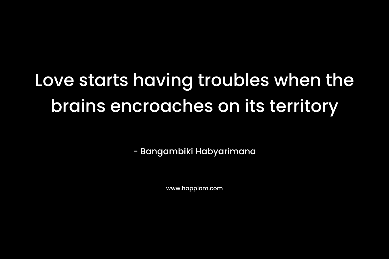 Love starts having troubles when the brains encroaches on its territory – Bangambiki Habyarimana