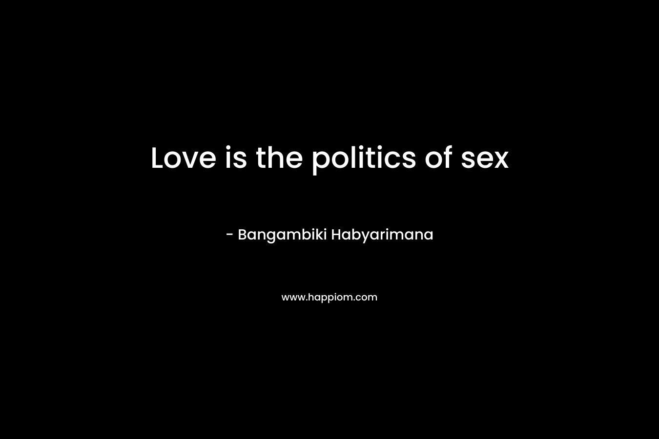 Love is the politics of sex – Bangambiki Habyarimana