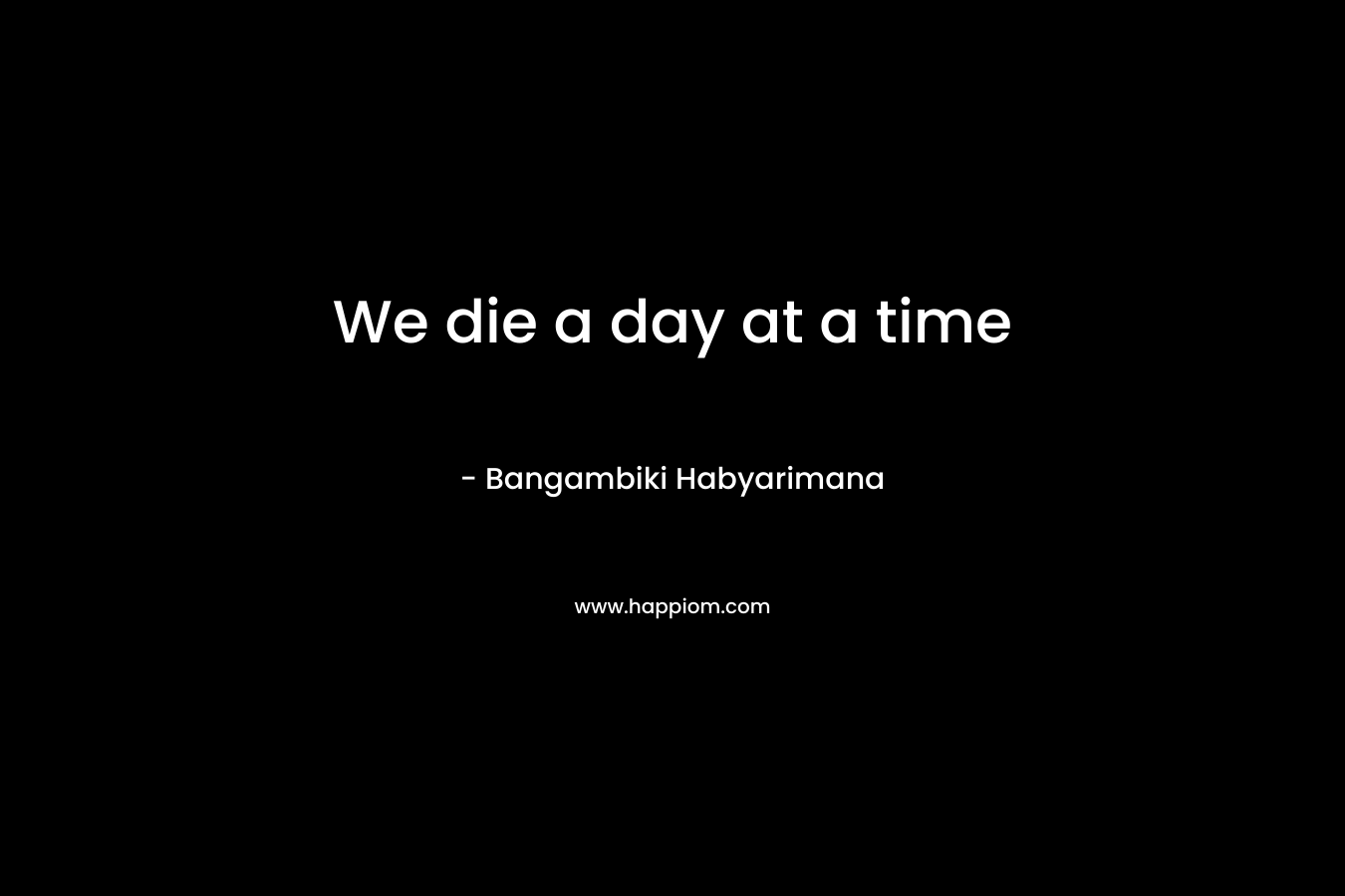 We die a day at a time – Bangambiki Habyarimana