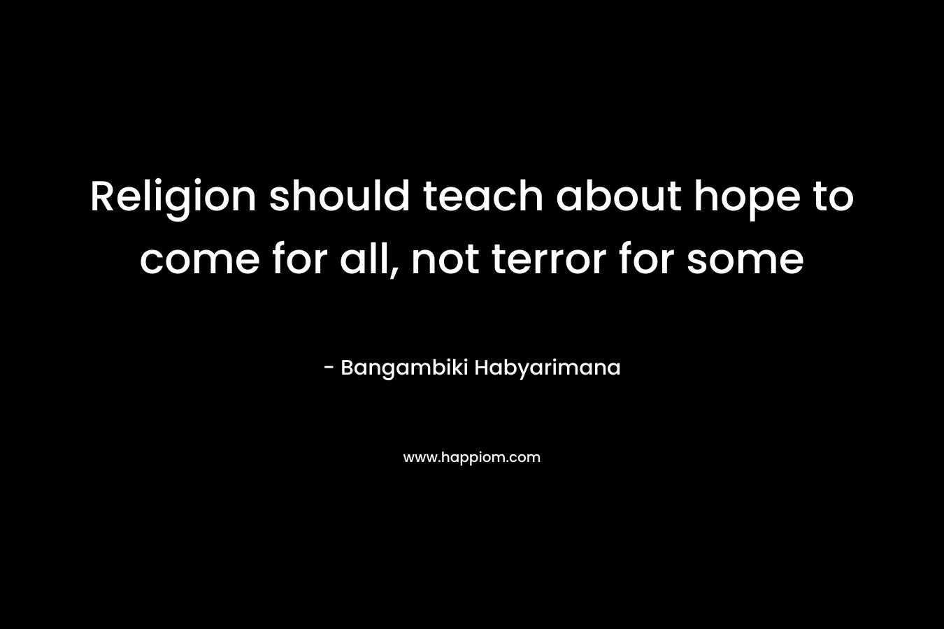 Religion should teach about hope to come for all, not terror for some