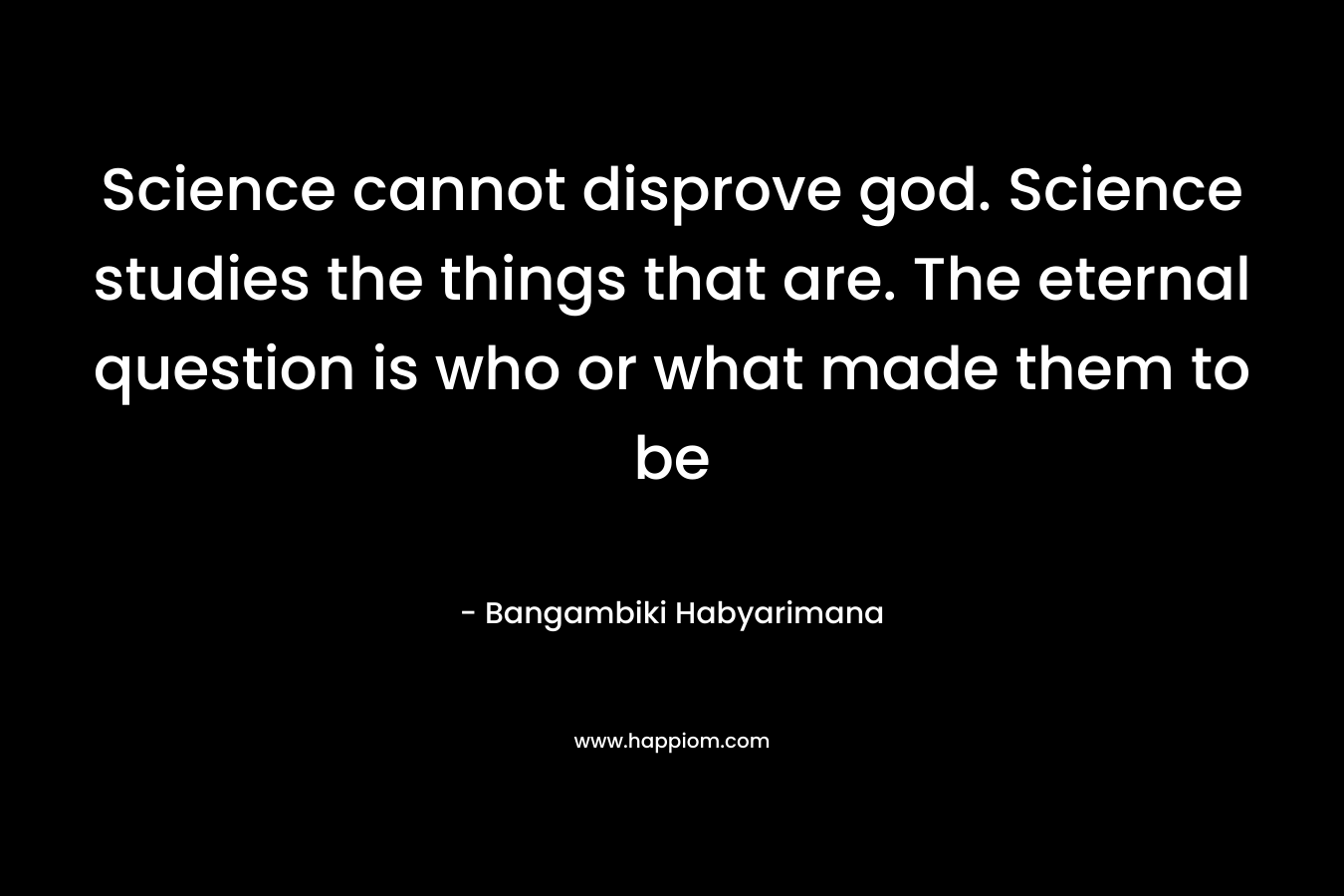 Science cannot disprove god. Science studies the things that are. The eternal question is who or what made them to be