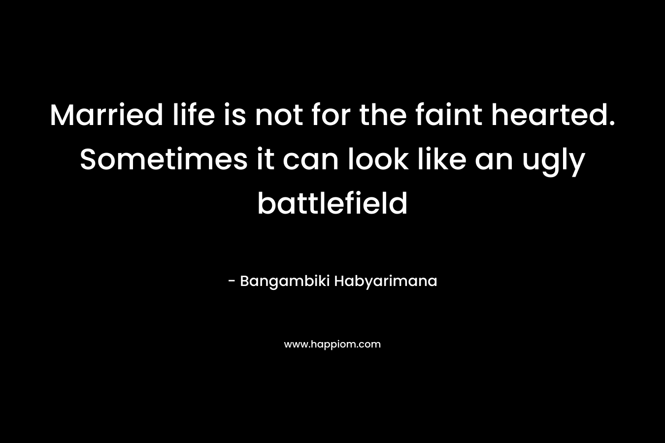 Married life is not for the faint hearted. Sometimes it can look like an ugly battlefield – Bangambiki Habyarimana