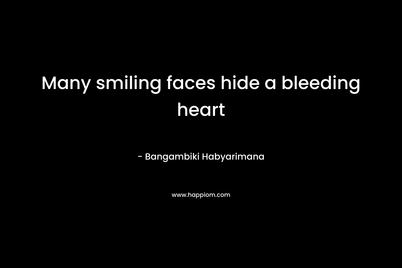 Many smiling faces hide a bleeding heart