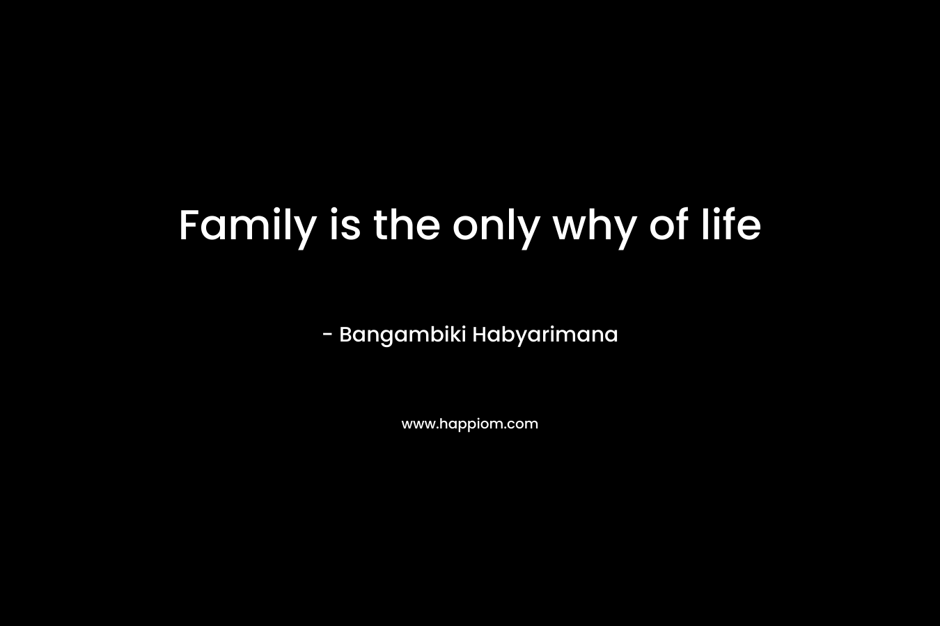 Family is the only why of life