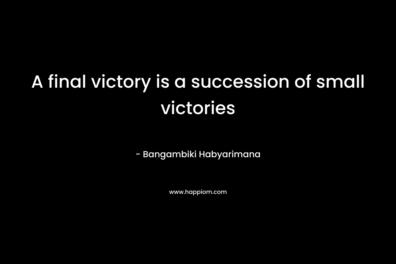 A final victory is a succession of small victories