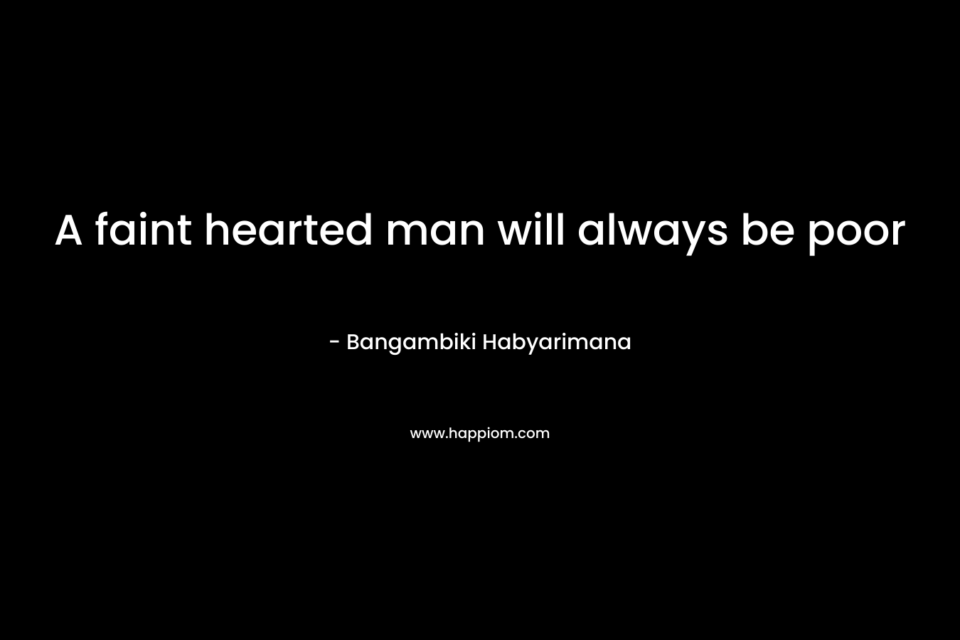 A faint hearted man will always be poor – Bangambiki Habyarimana