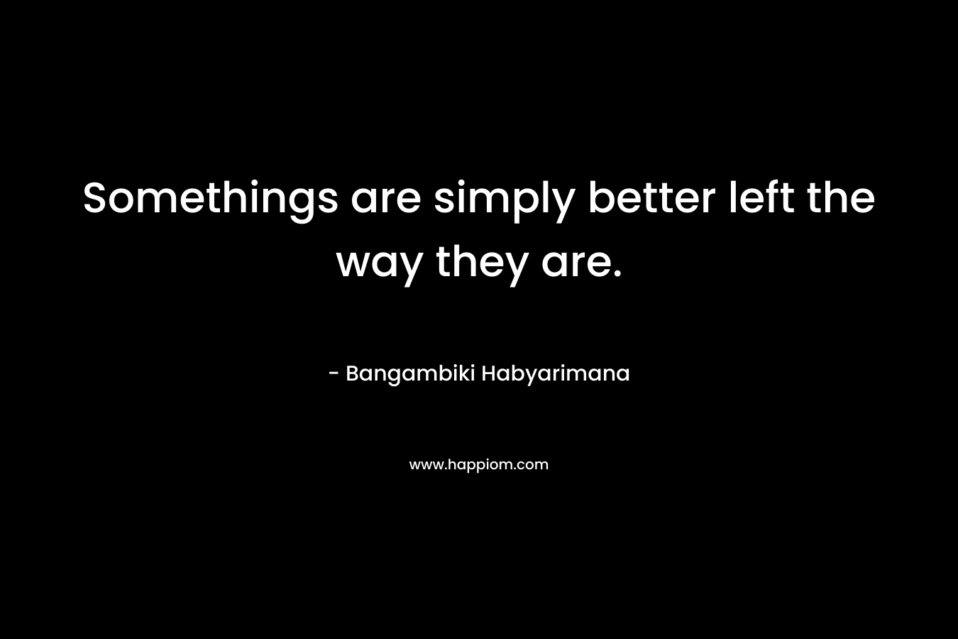 Somethings are simply better left the way they are.